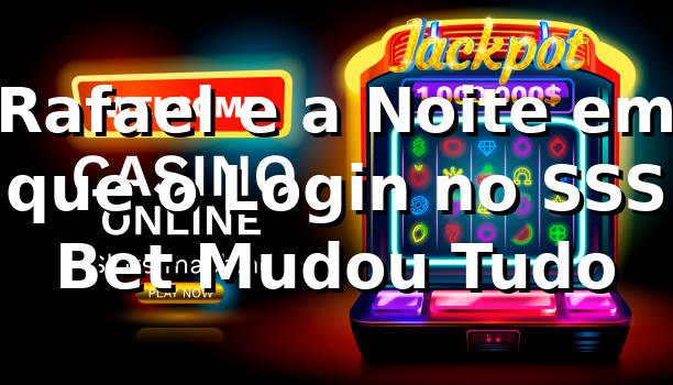 Rafael e a Noite em que o Login no SSS Bet Mudou Tudo 🎰