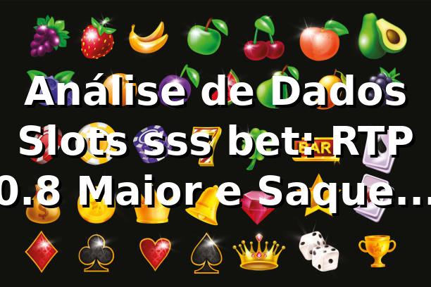 Análise de Dados Slots sss bet: RTP 0.8% Maior e Saques 25% Mais Rápidos 📊