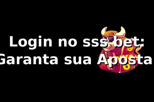 Login no sss bet: Garanta sua Aposta! ⭐